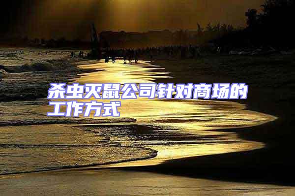 殺蟲滅鼠公司針對商場的工作方式