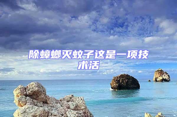 除蟑螂滅蚊子這是一項技術活