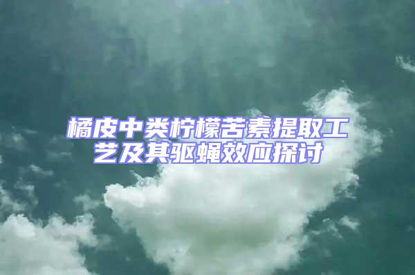 橘皮中類檸檬苦素提取工藝及其驅(qū)蠅效應(yīng)探討