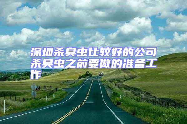 深圳殺臭蟲(chóng)比較好的公司殺臭蟲(chóng)之前要做的準(zhǔn)備工作