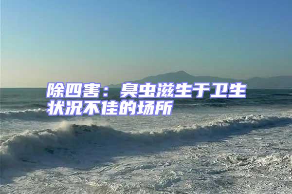 除四害：臭蟲滋生于衛(wèi)生狀況不佳的場所