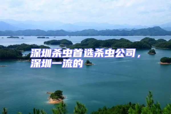 深圳殺蟲首選殺蟲公司，深圳一流的