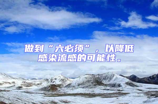 做到“六必須”，以降低感染流感的可能性。
