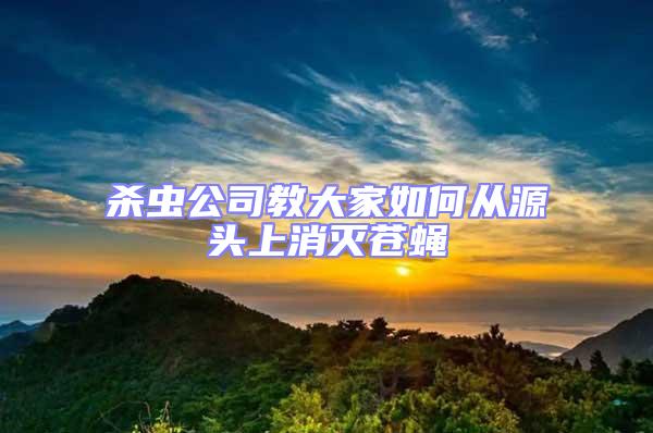 殺蟲公司教大家如何從源頭上消滅蒼蠅