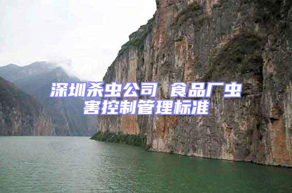 深圳殺蟲公司 食品廠蟲害控制管理標(biāo)準(zhǔn)
