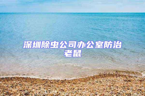 深圳除蟲(chóng)公司辦公室防治老鼠