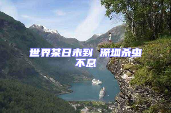 世界某日未到 深圳殺蟲不息