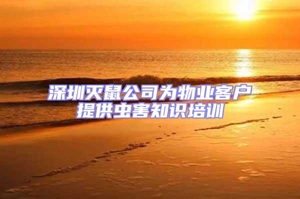 深圳滅鼠公司為物業(yè)客戶提供蟲害知識培訓