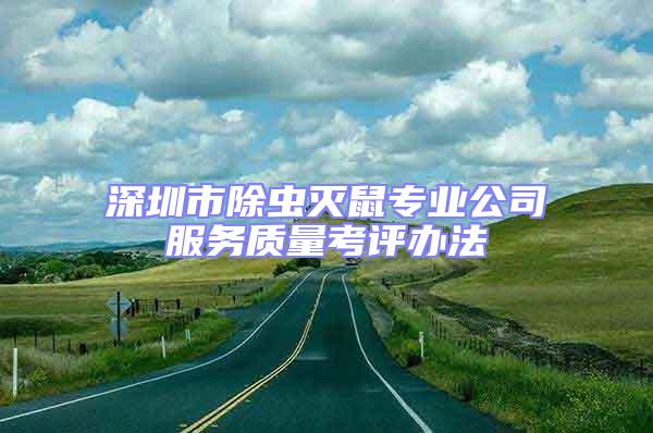 深圳市除蟲滅鼠專業公司服務質量考評辦法