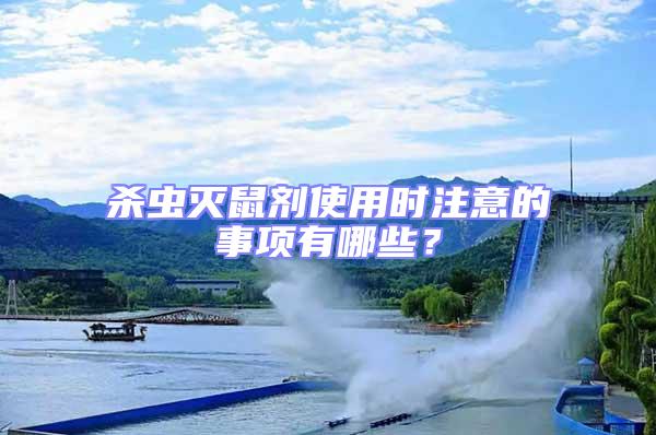 殺蟲(chóng)滅鼠劑使用時(shí)注意的事項(xiàng)有哪些？