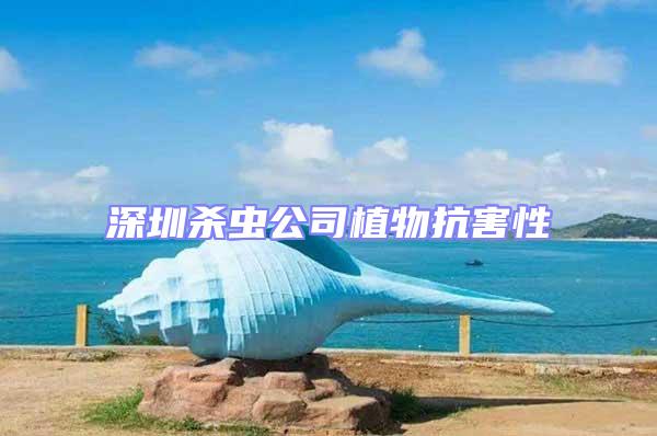 深圳殺蟲公司植物抗害性