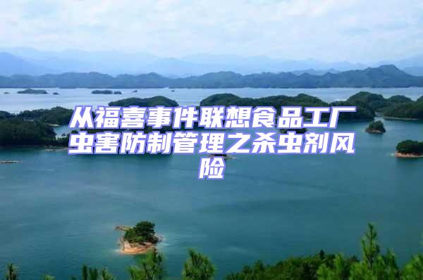 從福喜事件聯(lián)想食品工廠蟲害防制管理之殺蟲劑風(fēng)險