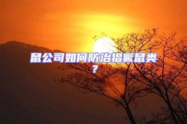 鼠公司如何防治猖獗鼠類？