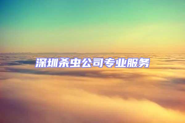 深圳殺蟲公司專業服務
