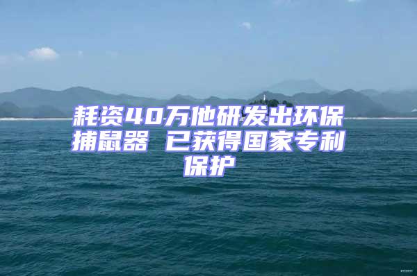 耗資40萬他研發出環保捕鼠器 已獲得國家專利保護