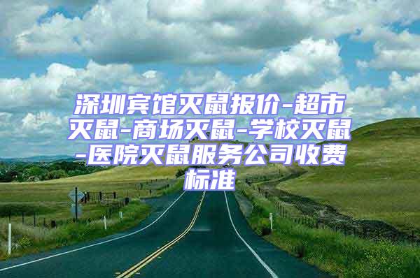 深圳賓館滅鼠報價-超市滅鼠-商場滅鼠-學校滅鼠-醫院滅鼠服務公司收費標準