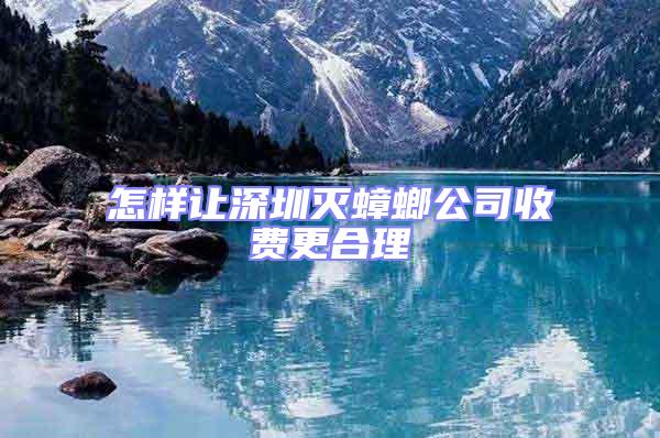 怎樣讓深圳滅蟑螂公司收費更合理