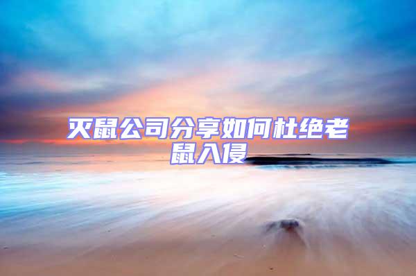 滅鼠公司分享如何杜絕老鼠入侵