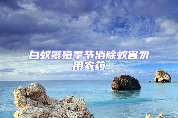 白蟻繁殖季節消除蟻害勿用農藥