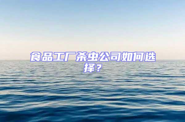 食品工廠殺蟲公司如何選擇？