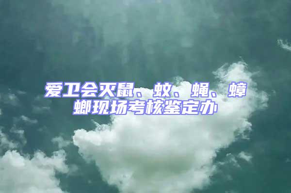 愛衛(wèi)會(huì)滅鼠、蚊、蠅、蟑螂現(xiàn)場考核鑒定辦