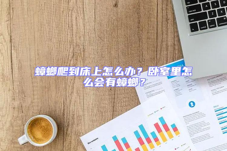 蟑螂爬到床上怎么辦？臥室里怎么會有蟑螂？