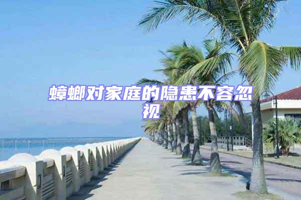 蟑螂對家庭的隱患不容忽視