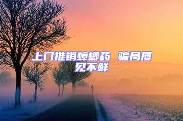 上門(mén)推銷蟑螂藥 騙局屢見(jiàn)不鮮