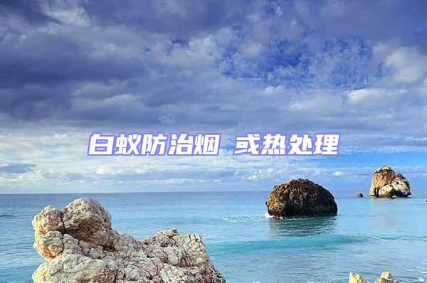 白蟻防治煙薫或熱處理