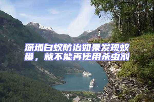 深圳白蟻防治如果發(fā)現(xiàn)蟻巢，就不能再使用殺蟲劑