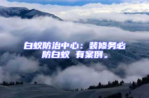 白蟻防治中心：裝修務必防白蟻 有案例。