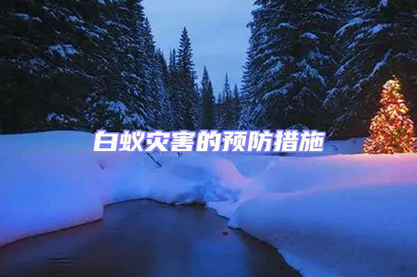 白蟻災(zāi)害的預(yù)防措施