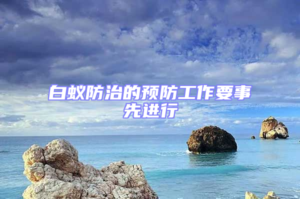 白蟻防治的預防工作要事先進行