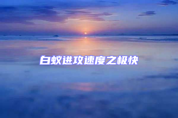 白蟻進(jìn)攻速度之極快
